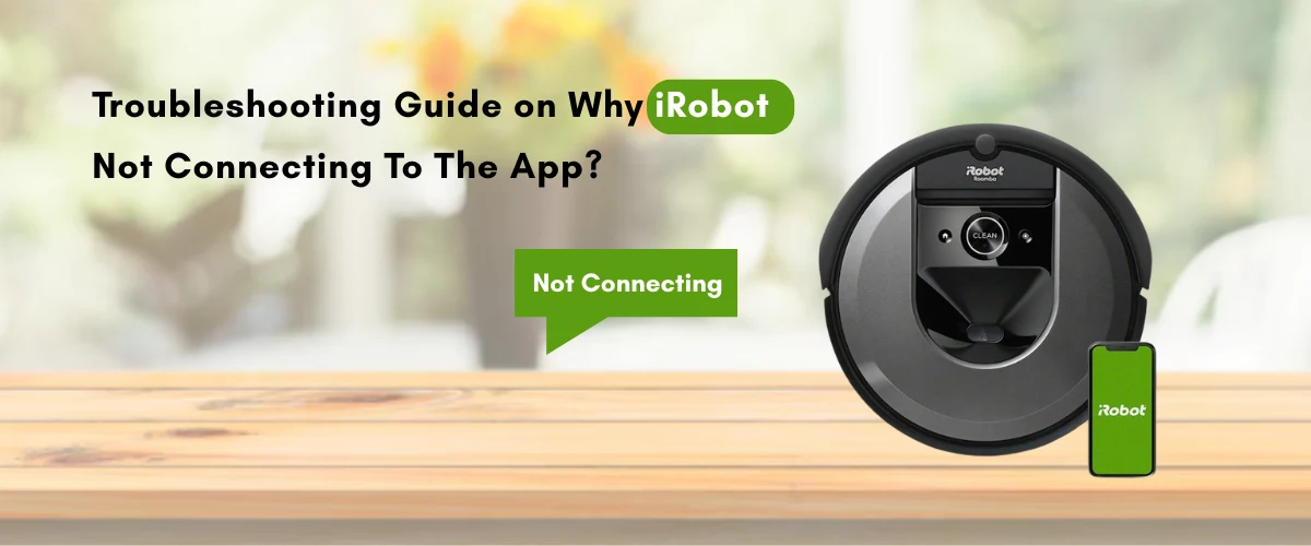 Troubleshooting Guide on Why iRobot Not Connecting To The App?