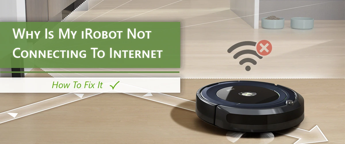 Why Is My iRobot Not Connecting To Internet?: How To Fix It.