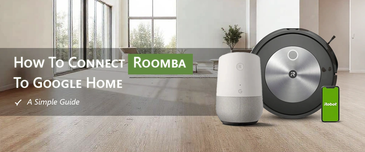 How To Connect Roomba To Google Home: A Simple Guide
