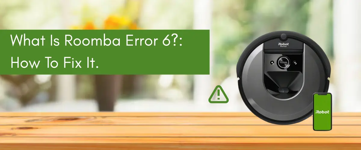 What Is Roomba Error 6 How To Fix It